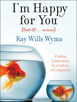 I'm Happy for You (Sort Of... Not Really): Finding Contentment in a Culture of Comparison 1494559692 Book Cover