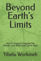 Beyond Earth’s Limits: How Civilization Outgrew the Planet—and What Must Come Next B0H1PXXH6B Book Cover
