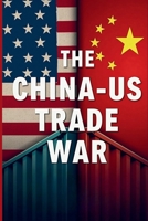 The China – US Trade War: Decoding the Global Power Struggle Reshaping the World Economy B0F56MSMQW Book Cover