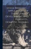 Stock-breeding ... Applications Of Their Laws Of Development And Heredity ... Domestic Animals 102240590X Book Cover