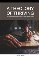 A Theology of Thriving: Belonging, Being, and Contributing 1999260635 Book Cover