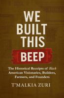 We Built This [BEEP]: The Historical Receipts of Black American Visionaries, Builders, Farmers, and Founders B0GF1JK349 Book Cover