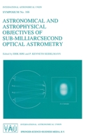 Astronomical and Astrophysical Objectives of Sub-Milliarcsecond Optical Astrometry (International Astronomical Union Symposia) 0792334434 Book Cover