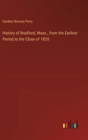History of Bradford, Mass., from the Earliest Period to the Close of 1820 3385318831 Book Cover