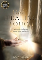 God's Healing Touch: A Firm Foundation, Spirit, Soul, and Body B0GPJ5PQZP Book Cover