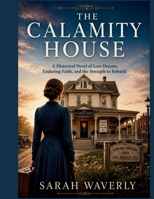 THE CALAMITY HOUSE: A Historical Novel of Lost Dreams, Enduring Faith, and the Strength to Rebuild B0HC6GLL9C Book Cover