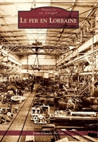 Fer en Lorraine (Le) (Mémoire En Images Locaux) (French Edition) 2813803650 Book Cover