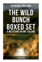 The Wild Bunch Boxed Set - 4 Westerns in One Volume (Illustrated Edition): The Coming of Cassidy and Others, Buck Peters Ranchman, Tex & The Orphan 8027276365 Book Cover