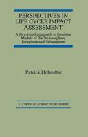 Perspectives in Life Cycle Impact Assessment: A Structured Approach to Combine Models of the Technosphere, Ecosphere and Valuesphere 079238377X Book Cover