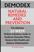 DEMODEX NATURAL SOLUTIONS AND PREVENTION: The Ultimate 12-Week Holistic Solutions Guide to Eradicate Demodex Mites, Restore Skin Health and Address Inflammation B0CNXW81P9 Book Cover