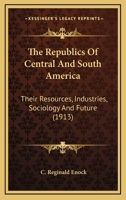 The Republics of Central and South America, their Resources, Industries, Sociology and future 1164079190 Book Cover