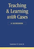 Teaching and Learning With Cases: A Guidebook (Public Administration and Public Policy) 1566430666 Book Cover