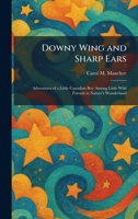 Downy Wing and Sharp Ears: Adventures of a Little Canadian Boy Among Little Wild Friends in Nature's Wonderland 1025612809 Book Cover