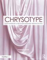 Chrysotype: A Contemporary Guide to Photographic Printing in Gold 1138344990 Book Cover
