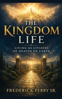 The Kingdom Life: Living as Citizens of Heaven B0HHMYFGKS Book Cover