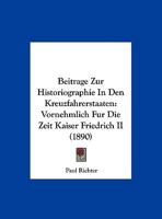 Beitrage Zur Historiographie In Den Kreuzfahrerstaaten: Vornehmlich Fur Die Zeit Kaiser Friedrich II (1890) 1162135344 Book Cover