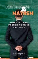 Meltdowns & Mayhem: How Teaching Pushed Me Over the Edge: Exposing the Stress, Chaos, and Secrets of the Education Machine | A Primary School Teacher's Story B0DQYN1VQN Book Cover