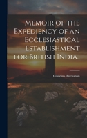 Memoir of the Expediency of an Ecclesiastical Establishment for British India.. 1020501030 Book Cover