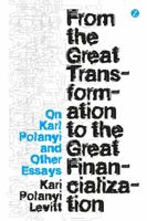 From the Great Transformation to the Great Financialization: On Karl Polanyi and Other Essays 1780326491 Book Cover