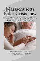 Massachusetts Elder Crisis Law: How You Can Help Your Parent or Loved One 1537300903 Book Cover