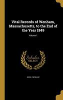 Vital Records of Wenham, Massachusetts, to the End of the Year 1849; Volume 1 1175849510 Book Cover