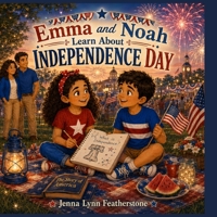 Emma and Noah Learn About Independence Day: A Fourth of July book About Freedom, the Declaration of Independence, and America’s Birthday (Emma and Noah's American Adventures) B0H729NBL2 Book Cover