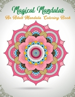 Magical Mandalas An Adult Mandala Coloring Book: Color to Relax, Create and Stress Relieving, Beautiful Mandala Designs to Soothe the Soul B08C47D5P8 Book Cover