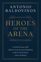 HEROES OF THE ARENA: LESSONS FROM THE GREAT CLOUD OF WITNESSES TO RUN YOUR RACE WITH COURAGE B0FSLBRDM2 Book Cover