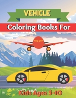 vehicle coloring books for kids ages 5-10: A book type of wonderful and sweet coloring book of kids Activity B08T623ZL4 Book Cover