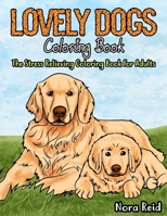 Lovely Dogs Coloring Book The Stress Relieving Coloring Book For Adults 1922531111 Book Cover