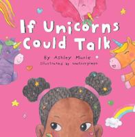 If Unicorns Could Talk: Laugh Together As You Go On A Spontaneous Adventure With Five Talking Unicorns B0DTPZHKJ7 Book Cover