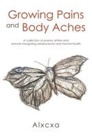 Growing Pains and Body Aches: A collection of poems, letters and artwork navigating adolescence and mental health B0BRDGJN8L Book Cover