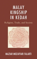 Malay Kingship in Kedah: Religion, Trade, and Society 0739168428 Book Cover