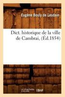 Dict. Historique de La Ville de Cambrai, (A0/00d.1854) 2012538509 Book Cover