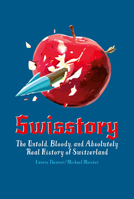 Swisstory: Die Verbluffende, Blutige Und Ganz Und Gar Wahre Geschichte Der Schweiz 3038690821 Book Cover