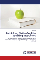 Rethinking Native-English-Speaking Instructors: A Case Study of Native-English-Speaking (NES) Instructors Teaching English Writing in a University in China 3659375187 Book Cover