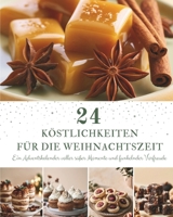 24 Köstlichkeiten für die Weihnachtszeit: Ein Adventskalender mit 24 süßen Rezepten für die Weihnachtszeit – Liebevoll backen, festliche Aromen ... Glücksmomente entdecken B0HB9YY3L1 Book Cover