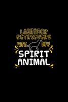 Labrador Retrievers Are My Spirit Animal: Funny Dog Owner Notebook Or Journal for Dog Trainers Or Animal Lovers 1077128258 Book Cover