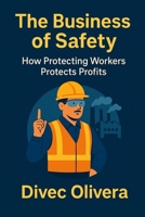 The Business of Safety: How Protecting Workers Protects Profits B0FQBTQ7WW Book Cover