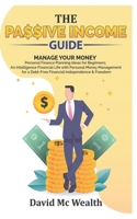 Passive Income Guide: Manage your Money: Personal Finance Planning Ideas for Beginners; An Intelligence Financial Life with Personal Money Management for a Debt-Free Financial Independence & Freedom 1657511839 Book Cover