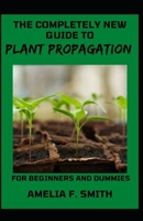 The Completely New Guide To Plant Propagation For Beginners And Dummies B098RYWZJ3 Book Cover