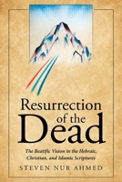Resurrection of the Dead: The Beatific Vision in the Hebraic, Christian, and Islamic Scriptures B0BQCWBYCS Book Cover