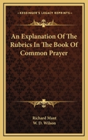 An Explanation of the Rubrics in the Book of Common Prayer: With Special Reference to Uniformity in Conducting the Service 1022054708 Book Cover