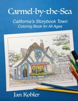 Carmel-by-the-Sea: California's Storybook Town Coloring Book for All Ages 0982564325 Book Cover