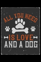 All You Need Is Love And A Dog: Only Dog and Puppy Owners and Pet Lovers Will Understand This Book. Great Notebook for All Breed Owners. 1671617916 Book Cover