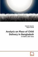 Analysis on Place of Child Delivery in Bangladesh: On BDHS 2007 Data 363934328X Book Cover