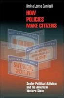 How Policies Make Citizens: Senior Political Activism and the American Welfare State (Princeton Studies in American Politics) 0691091897 Book Cover