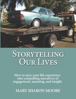 Storytelling Our Lives: How to turn life experience into compelling narratives of engagement, meaning, and insight B08TZ7DNFN Book Cover