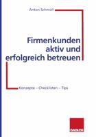 Firmenkunden Aktiv Und Erfolgreich Betreuen: Konzepte Checklisten Tips 3322870626 Book Cover
