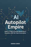AI Autopilot Empire: Build a 7-Figure Income Stream from Anywhere with No-Code Automation 1918657165 Book Cover